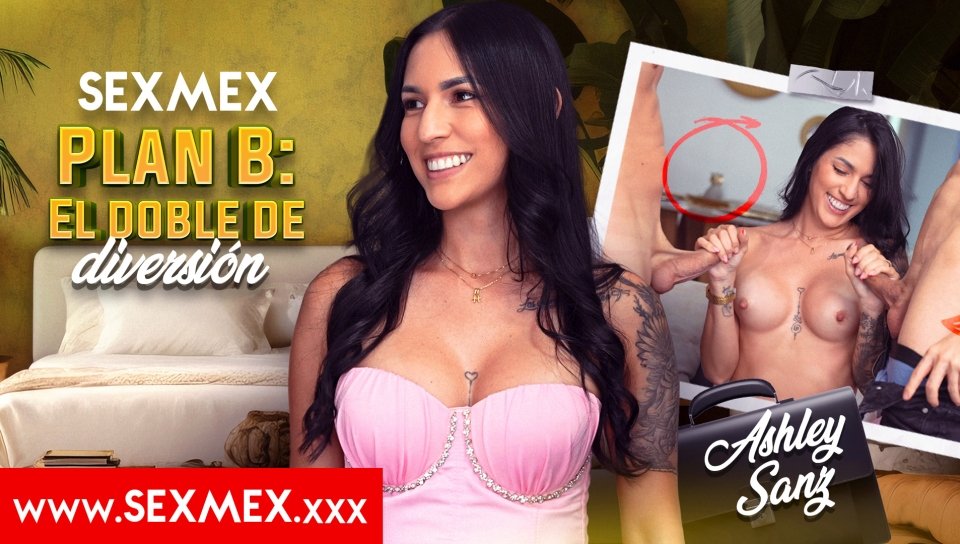 SexMex – Plan B: el doble de diversión – Ashley Sanz